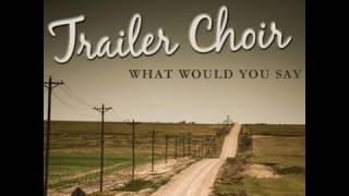 Trailer Choir - What Would You Say