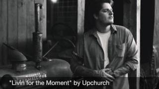 &quot;Livin for the moment&quot; by Upchurch (AUDIO)