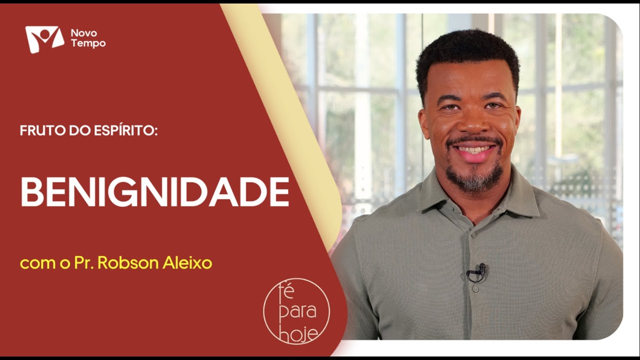 Fruto do espírito - Benignidade | Pr. Robson Aleixo