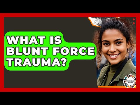 What Is Blunt Force Trauma? - Anthropology Insights