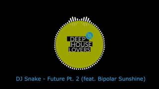 DJ Snake - Future Pt. 2 (feat. Bipolar Sunshine)