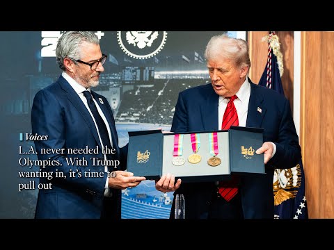Opinion L.A. never needed the Olympics. With Trump wanting in, it’s time to pull out