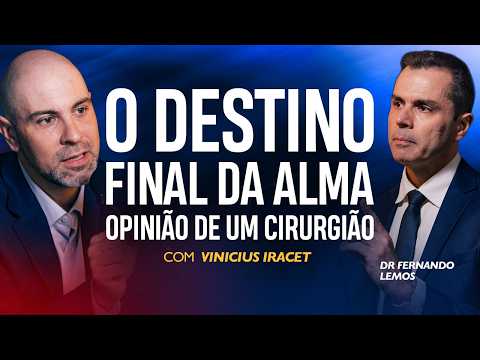 O DESTINO FINAL DA ALMA - OPINIÃO DE UM CIRURGIÃO | Dr. Fernado Lemos e Vinicius Iracet