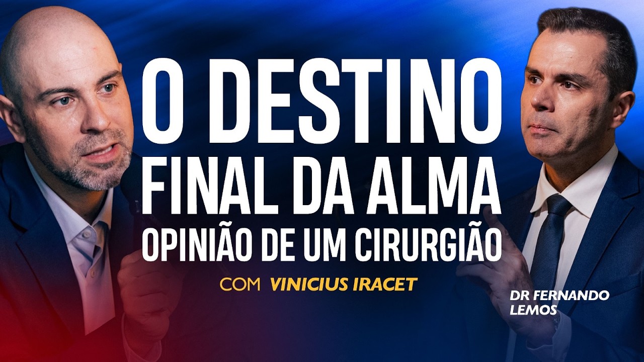 O DESTINO FINAL DA ALMA - OPINIÃO DE UM CIRURGIÃO | Dr. Fernado Lemos e Vinicius Iracet