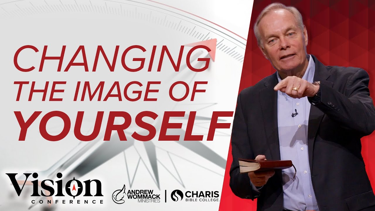 Changing the Image of Yourself - Andrew Wommack @ Vision Conference - Session 6