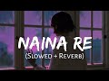 Naina Re [Slowed+Reverb] Himesh Reshammiya | Dangerous Ishhq (Lofi Music Channel)