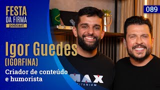 IGOR GUEDES "IGORFINA" | FESTA DA FIRMA PODCAST #089