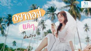 อยากอยู่แค่ๆ – ต้นข้าว เขมนาฏ