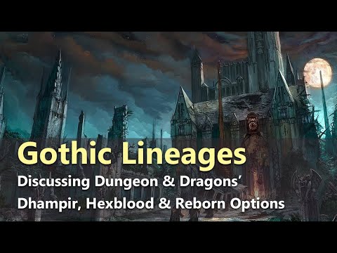 Gothic Lineages - Discussing Dhampir, Hexblood & Reborn Options For Dungeons & Dragons 5E