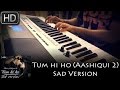 Tum Hi Ho (Aashiqui 2) | Sad Version | Piano cover by Syed Sohail Alvi