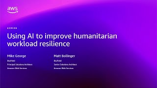 AWS re:Invent 2025 - Using AI to improve humanitarian workload resilience (AIM336)