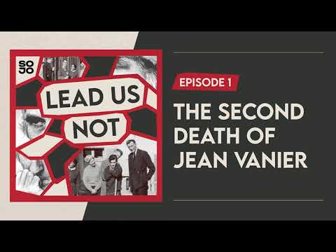 Lead Us Not: Episode 1 — The Second Death of Jean Vanier