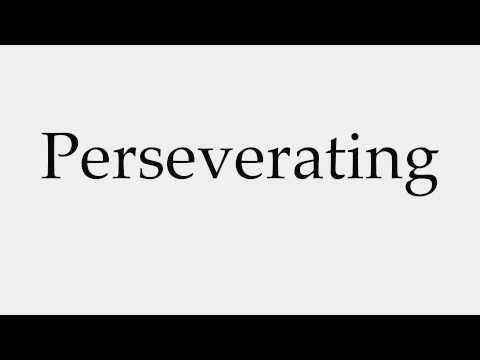 How to Pronounce Perseverating