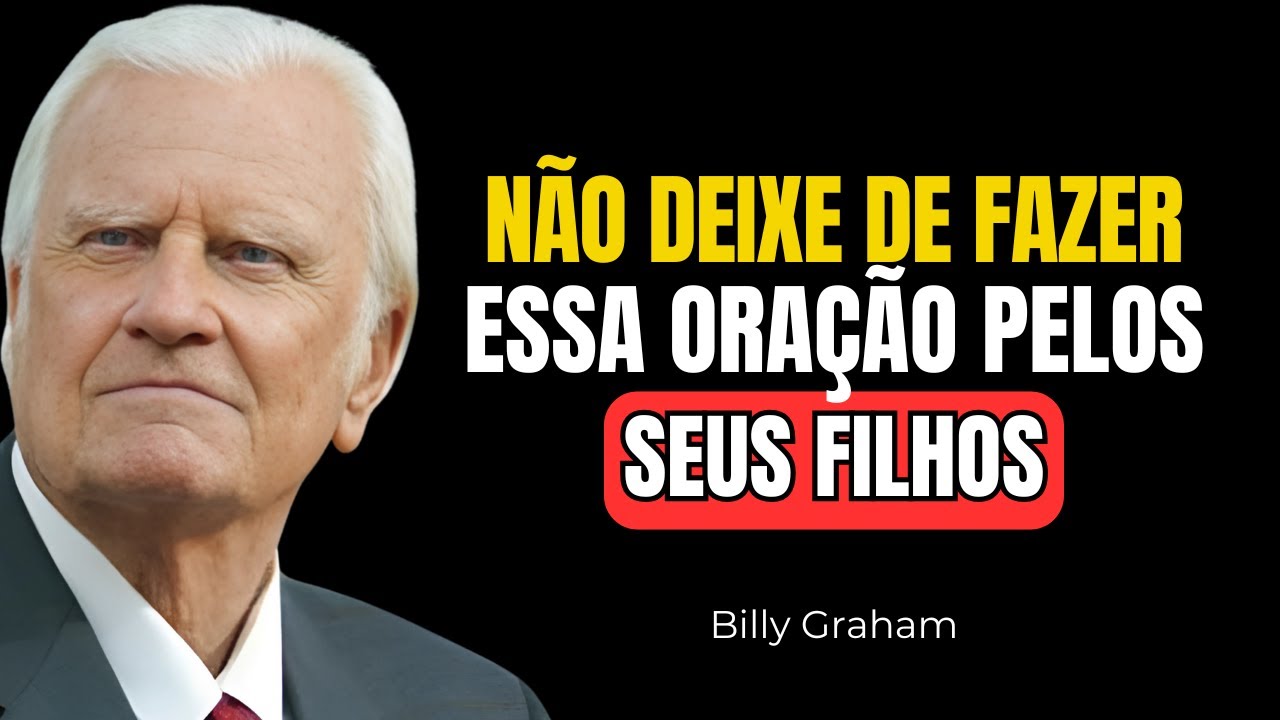 NÃO DEIXE DE FAZER ESTA ORAÇÃO PELOS SEUS FILHOS HOJE! | Billy Graham