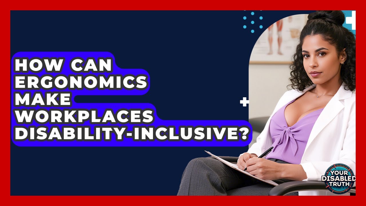 How Can Ergonomics Make Workplaces Disability-inclusive? - Your Disabled Truth