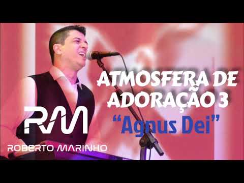 Roberto Marinho - Agnus Dei (CD ATMOSFERA DE ADORAÇÃO 3)