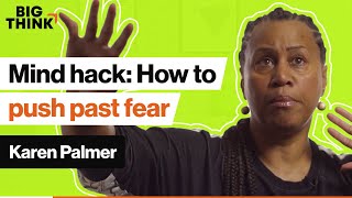 Mind hack: How to push past fear | Karen Palmer | Big Think