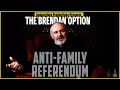 VOTE 'NO'! IRELAND'S UPCOMING ANTI-FAMILY REFERENDUM | THE BRENDAN OPTION 164