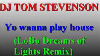 Dj Tom Stevenson - Yo wanna play house (Lobo Dreams of Lights remix)