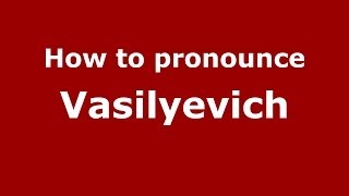 How to pronounce Vasilyevich