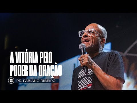 A VITÓRIA PELO PODER DA ORAÇÃO - Pr. Fabiano Ribeiro