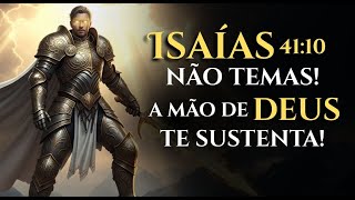 ISAÍAS 41:10 – NÃO TEMAS, DEUS TE SUSTENTA COM A DESTRA DA SUA JUSTIÇA