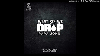 Papa John -Want See We Drop - 2017 JMP Production (Fix Up Riddim)Prod By Lyrical