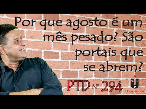 PTD nº 294 - Por que agosto é um mês pesado? São portais que se abrem?