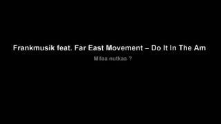 Frankmusik feat. Far East Movement -- Do It In The Am