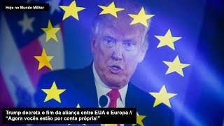 Trump decreta o fim da aliança entre EUA e Europa – “Agora vocês estão por conta própria!”
