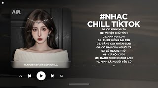 Nhạc Chill 2026 - BXH Nhạc Chill TikTok Triệu View Hay Nhất Hiện Nay - Nhạc Lofi Chill Buồn TikTok