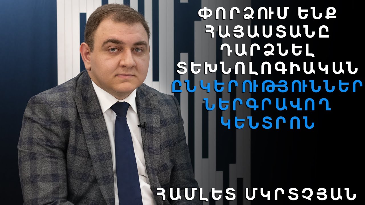 We are trying to turn Armenia into an attractive IT hub.