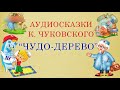 Аудиосказки К. Чуковского. Чудо-дерево. 