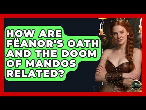 How Are Fëanor's Oath And The Doom Of Mandos Related? - Echoes Of The Ring
