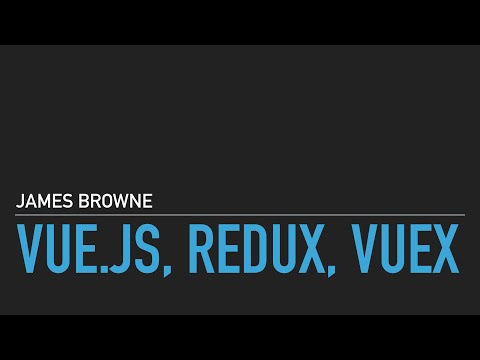 Vue Redux Vuex, talk by James Browne from London Vue.js Meetup #1, March 3rd 2016
