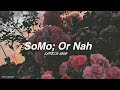 SoMo; Or Nah [Lyrics ENG] | Karla Edits