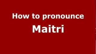 How to pronounce Maitri