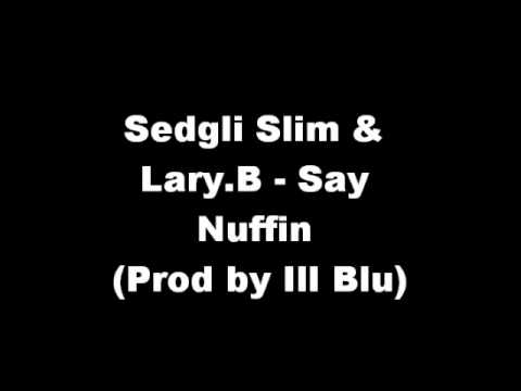 Sedgli Slim & Lary.B - Say Nuffin (Prod by Ill Blu) NEW 010 FUNKY!!