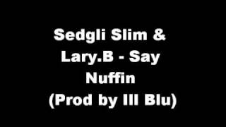 Sedgli Slim & Lary.B - Say Nuffin (Prod by Ill Blu) NEW 010 FUNKY!!