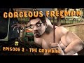 Gorgeous Freeman - Episode 2 - The Crowbar