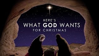 Here's What God Wants For Christmas - December 18, 2016