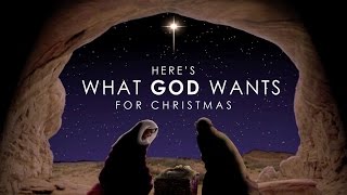 Here's What God Wants For Christmas - December 18, 2016