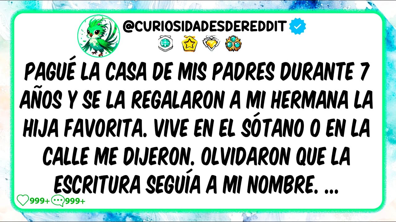 PAGUÉ la casa de mis padres durante 7 años y se la REGALARON  a mi Hermana la hija favorita.