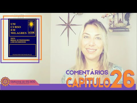 COMENTÁRIOS UM CURSO EM MILAGRES - UCEM - CAPÍTULO 26