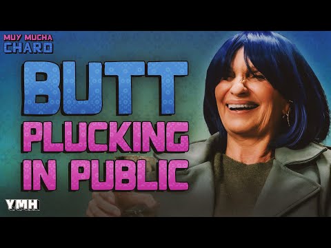 Butt Plucking in Public | Muy Mucha Charo