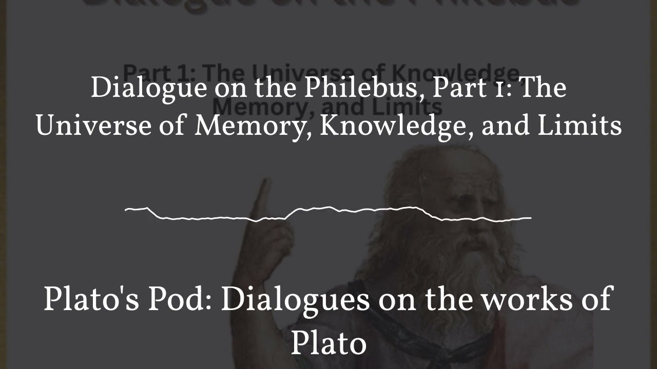 Dialogue on the Philebus, Part 1: The Universe of Memory, Knowledge, and Limits | Plato's Pod:...