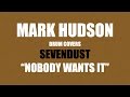 Mark Hudson - "Nobody Wants It" by Sevendust