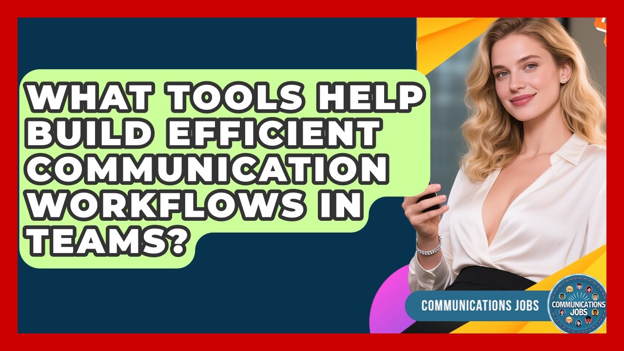 What Tools Help Build Efficient Communication Workflows in Teams? - Communications Jobs