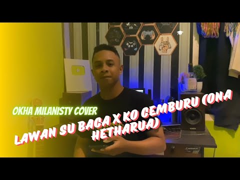 Lawan Su Baca X Ko Cemburu (Ona Hetharua)Cover Okha Milanisty