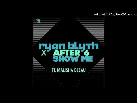 After 6, Ryan Blyth & Malisha Bleau = Show Me (Club Mix)
